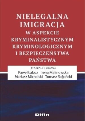 Nielegalna imigracja w aspekcie kryminalistycznym, kryminologicznym i bezpieczeństwa państwa