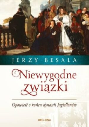 Niewygodne związki. Opowieść o końcu dynastii Jagiellonów