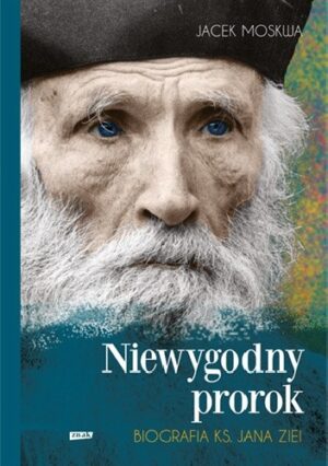 Niewygodny prorok. Ks. Jan Zieja. Biografia