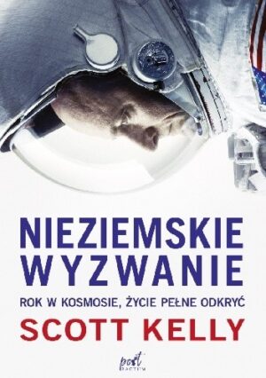 Nieziemskie wyzwanie. Rok w kosmosie, życie pełne odkryć