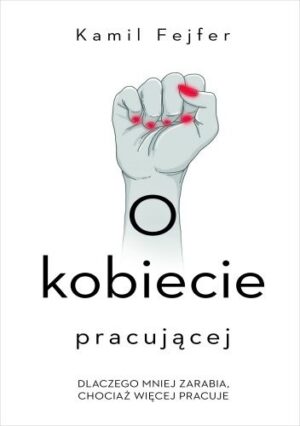 O kobiecie pracującej. Dlaczego mniej zarabia, chociaż więcej pracuje