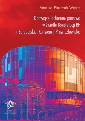 Obowiązki ochronne państwa w świetle Konstytucji RP i Europejskiej Konwencji Praw Człowieka