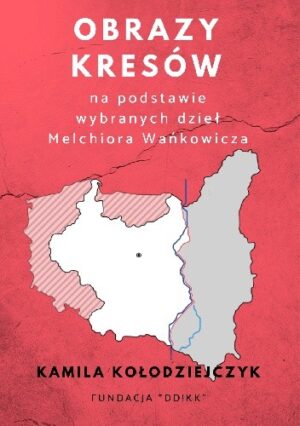 Obrazy Kresów na podstawie wybranych dzieł Melchiora Wańkowicza