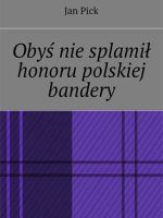 Obyś nie splamił honoru polskiej bandery