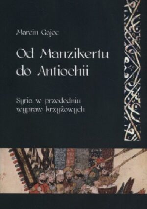 Od Manzikertu do Antiochii. Syria w przededniu wypraw krzyżowych