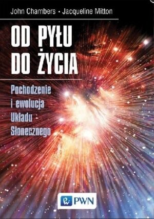 Od pyłu do życia. Pochodzenie i ewolucja Układu Słonecznego