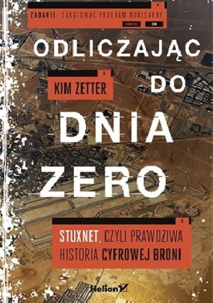 Odliczając do dnia zero. Stuxnet, czyli prawdziwa historia cyfrowej broni