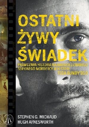 Ostatni żywy świadek. Prawdziwa historia największego seryjnego mordercy w historii Teda Bundy?ego