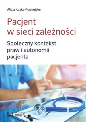 Pacjent w sieci zależności. Społeczny kontekst praw i autonomii pacjenta