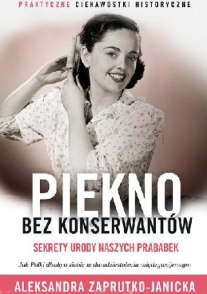 Piękno bez konserwantów. Sekrety urody naszych prababek