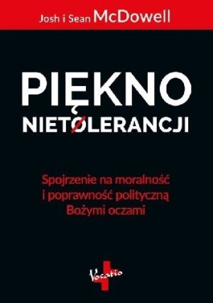 Piękno nietolerancji. Spojrzenie na moralność i poprawność polityczną Bożymi oczami