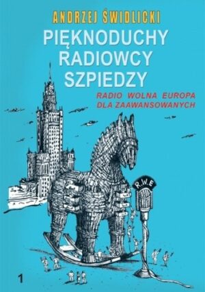 Pięknoduchy, radiowcy, szpiedzy. Radio Wolna Europa dla zaawansowanych Tom 1