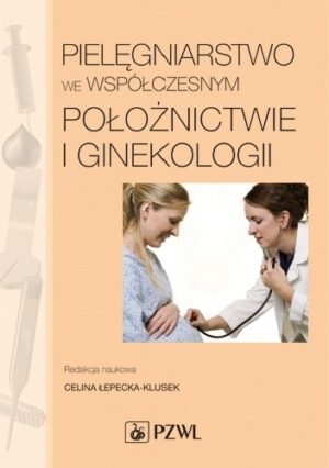 Pielęgniarstwo we współczesnym położnictwie i ginekologii. Wydanie 2