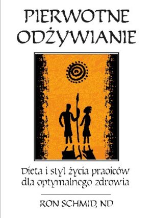 Pierwotne odżywnie. Dieta i styl życia praojców dla optymalnego zdrowia