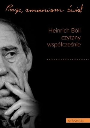 Pisząc, zmieniam świat. Heinrich Böll czytany współcześnie