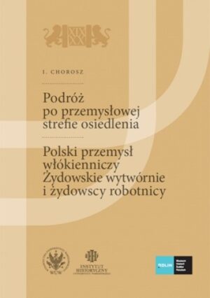 Podróż po przemysłowej strefie osiedlenia. (Szkice podróżnicze technika). Polski przemysł włókienniczy. Żydowskie wytwórnie i żydowscy robotnicy