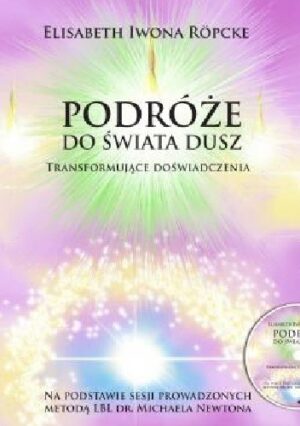 Podróże do świata dusz. Transformujące doświadczenia. Na podstawie sesji prowadzonych metodą LBL dr. Michaela Newtona