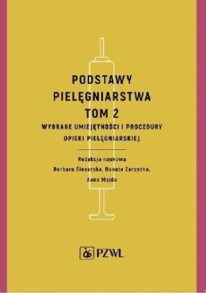 Podstawy pielęgniarstwa Tom 2 Wybrane umiejętności i procedury opieki pielęgniarskiej