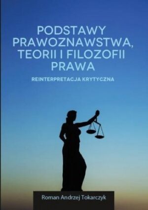 Podstawy prawoznawstwa, teorii i filozofii prawa. Reinterpretacja krytyczna