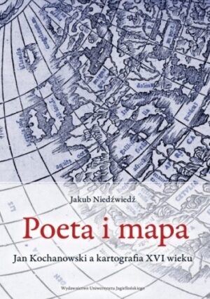 Poeta i mapa. Jan Kochanowski a kartografia XVI wieku