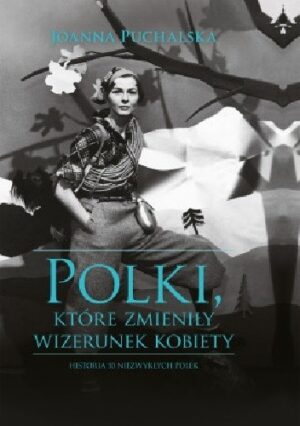 Polki, które zmieniły wizerunek kobiety