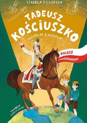 Polscy Superbohaterowie: Tadeusz Kościuszko. Wakacje z wodzem