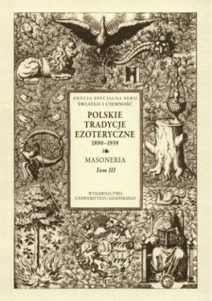 Polskie Tradycje Ezoteryczne 1890-1939 Tom III. Masoneria