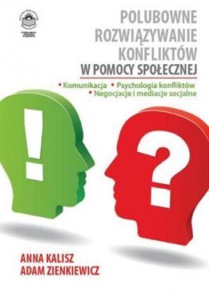 Polubowne rozwiązywanie konfliktów w pomocy społecznej. Komunikacja, psychologia konfliktów, negocjacje i mediacje socjalne