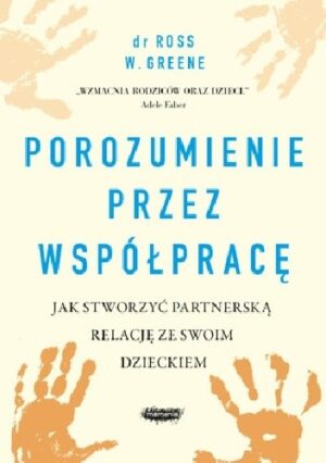 Porozumienie przez współpracę. Jak stworzyć partnerską relację ze swoim dzieckiem