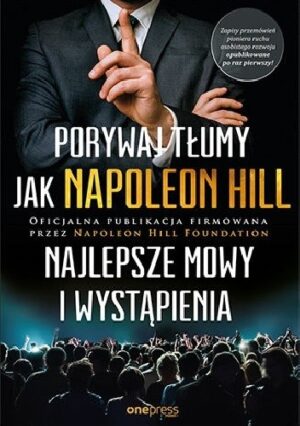 Porywaj tłumy jak Napoleon Hill. Najlepsze mowy i wystąpienia