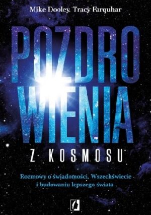 Pozdrowienia z kosmosu. Rozmowy o świadomości, Wszechświecie i budowaniu lepszego świata