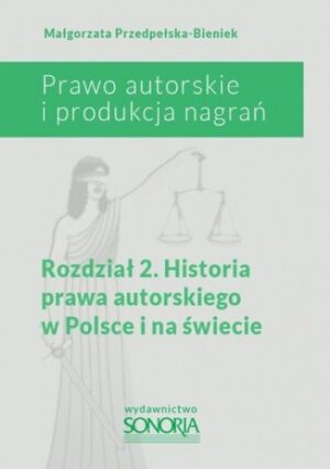 Prawo autorskie i organizacja nagrań. Rozdział 2. Historia prawa autorskiego w Polsce i na świecie