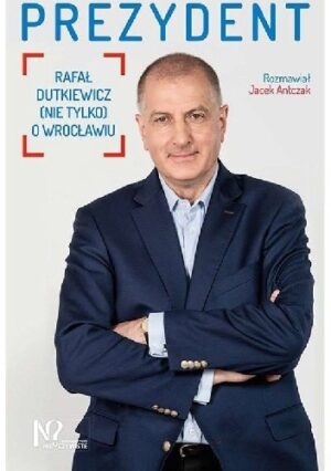 Prezydent. Rafał Dutkiewicz (nie tylko) o Wrocławiu