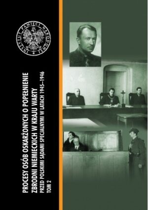 Procesy osób oskarżonych o popełnienie zbrodni niemieckich w Kraju Warty przed polskimi sądami specjalnymi w latach 1945?1946. Tom I