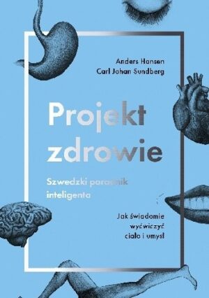 Projekt zdrowie. Szwedzki poradnik inteligenta. Jak świadomie wyćwiczyć ciało i umysł