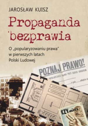 Propaganda bezprawia. O "popularyzowaniu prawa" w pierwszych latach Polski Ludowej