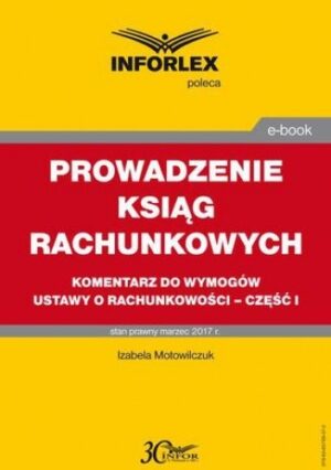 PROWADZENIE KSIĄG RACHUNKOWYCH komentarz do wymogów ustawy o rachunkowości - część I