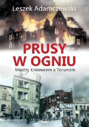 Prusy w ogniu. Między Królewcem a Toruniem