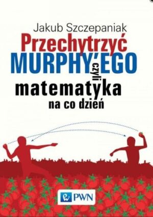 Przechytrzyć MURPHY?EGO czyli matematyka na co dzień