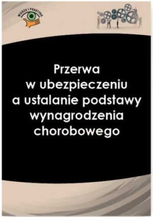 Przerwa w ubezpieczeniu a ustalanie podstawy wynagrodzenia chorobowego