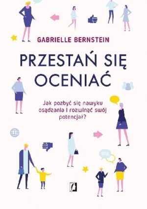 Przestań się oceniać. Jak pozbyć się nawyku osądzania i rozwinąć swój potencjał