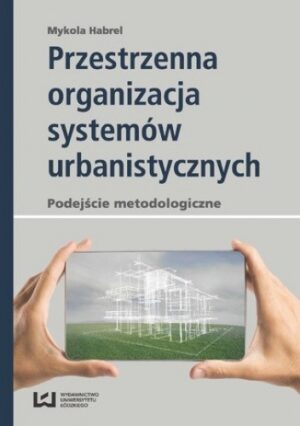 Przestrzenna organizacja systemów urbanistycznych. Podejście metodologiczne