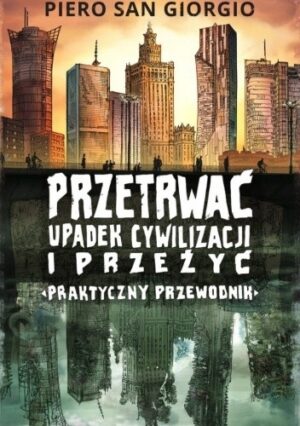 Przetrwać upadek cywilizacji i przeżyć. Praktyczny przewodnik