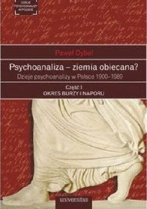 Psychoanaliza - ziemia obiecana? Dzieje psychoanalizy w Polsce 1900-1989. Część 1. Okres burzy i naporu