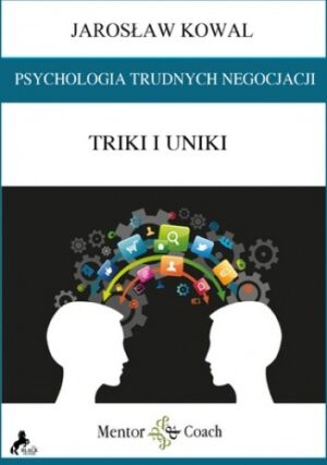 Psychologia trudnych negocjacji. Triki i uniki