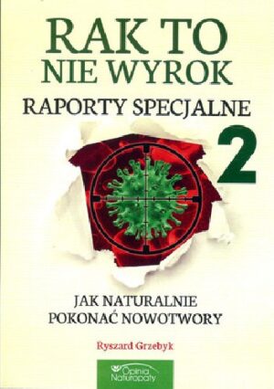 Rak to nie wyrok - Raporty cz. 2. Jak naturalnie pokonać nowotwory