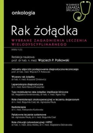 Rak żołądka. Wybrane zagadnienia leczenia wielodyscyplinarnego. Onkologia