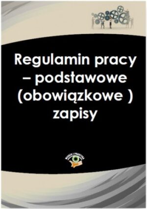 Regulamin pracy - podstawowe (obowiązkowe) zapisy