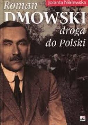 Roman Dmowski. Droga do Polski