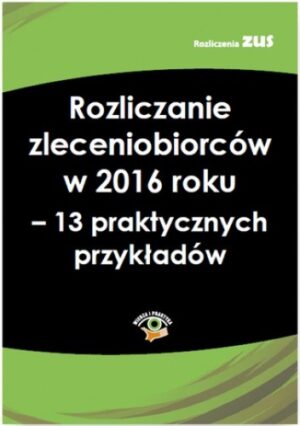 Rozliczanie zleceniobiorców w 2016 roku - 13 praktycznych przykładów